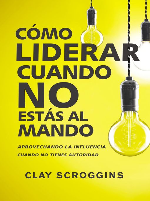 Title details for Cómo liderar cuando no estás al mando by Clay Scroggins - Available